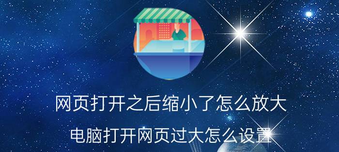 网页打开之后缩小了怎么放大 电脑打开网页过大怎么设置？